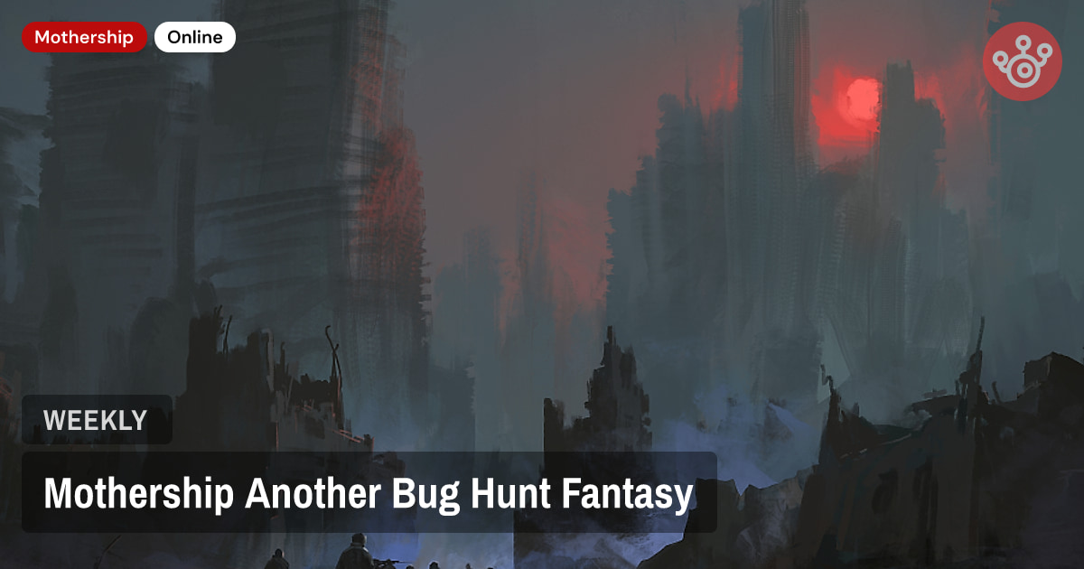 Mothership Another Bug Hunt Fantasy